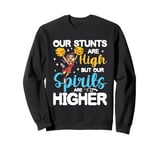 Our Stunts Are High But Our Spirits Are Higher Sweatshirt