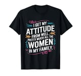 Funny I Get My Attitude From Women In My Life T-Shirt