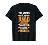 The Voices In My Head Make More Pancakes Funny Pancake T-Shirt