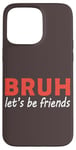 iPhone 15 Pro Max Bruh let's be friends Funny Jokes Sarcastic Sayings men Case