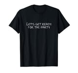 Let's get ready for the party T-Shirt