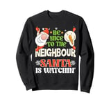 Be Nice To The Neighbour Santa Is Watching Funny Christmas Sweatshirt