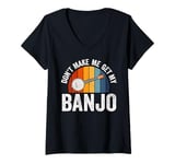 Womens Don't Make Me Get My Banjo Player Music Playing Expert V-Neck T-Shirt