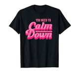 You need to calm down T-Shirt