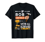 Funny if Bob can't fix it no one can handyman carpenter T-Shirt