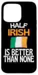 Coque pour iPhone 15 Pro Max Citation humoristique « Half Irish Is Better Than None »