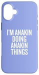 iPhone 16 Plus I'M ANAKIN DOING ANAKIN THINGS Funny Unique Case