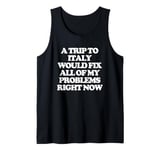 A Trip To Italy Would Fix All Of My Problems Right Now - Fun Tank Top