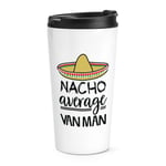 Nacho Average Van Man Travel Mug Cup Worlds Best Favourite Funny Awesome