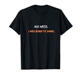 No Hate. I Was Born To Shine. Anti-Bullying Spread Kindness T-Shirt