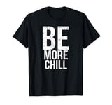 Be More Chill T-shirt