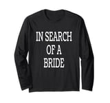 In Search of a Bride - Funny Single Man Joke Long Sleeve T-Shirt