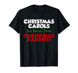 Funny Christmas Carols are Better than Christmas Karens T-Shirt