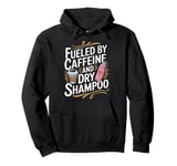 Fueled By Caffeine And Dry Shampoo Pullover Hoodie