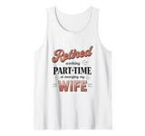 Funny RETIRED & Working Part-time at Annoying My Wife Meme Tank Top