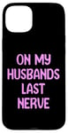 iPhone 15 Plus On My Husbands Last Nerve Funny Tees, Mugs, Bags And Decor Case