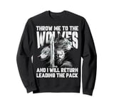 Throw me to the Wolves and I will return leading the pack Sweatshirt