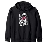 Livin' The Life Of A Coal Miners Wife Miner Mining Zip Hoodie