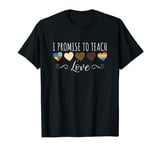 I Promise To Teach Love - Diversity and Equality T-Shirt