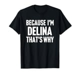 Because I'm Delina That's Why Am Personalized Name T-Shirt