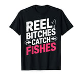 Reel Bitches Catch Fishes Funny Fishing Angler Humor T-Shirt