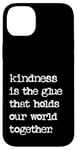 iPhone 14 Plus Kindness Is The Glue That Holds Our World Together Be Kind Case