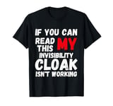 If You Can Read This My Invisibility Cloak Isn't Working T-Shirt