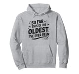 Funny Sarcastic So Far This Is The Oldest I've Ever Been Pullover Hoodie