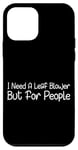 Coque pour iPhone 12 mini I Need A Leaf Blower But For People Phrase antisociale