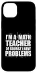 iPhone 14 Plus I'M A MATH TEACHER of course I have PROBLEMS Teaching Meme Case