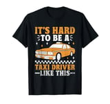 It's Hard To Be A Taxi Driver Like This Cab Taxis Drivers T-Shirt