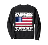 Fishing Is My Hobby & Trump Is My President Sweatshirt