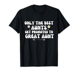 only the best aunts get promoted to great aunt T-Shirt