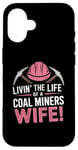 iPhone 16 The Life Of A Coal Miners Wife Miner Mining Case