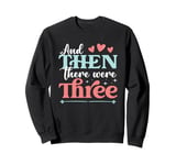 And Then There Were Three Pregnancy Announcement Sweatshirt