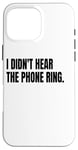 iPhone 16 Pro Max I DIDN'T HEAR THE PHONE Funny White Lie Joke Party Costume Case