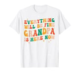 everything will be fine grandpa is here now grandpa dad T-Shirt