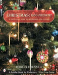 Christmas 1960 to the Present  A Collector&#039;s Guide to Decorations and Customs