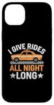 iPhone 14 Plus I Give Rides All Night Long Cab Taxi Driver Case