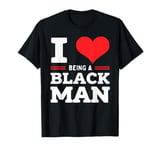 I Heart Being a Black Man I Love Being A Black Man T-Shirt