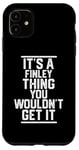 Coque pour iPhone 11 It's a Finley Thing You Wouldn't Get It - Nom de famille