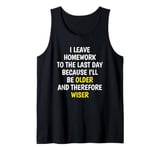 I Leave Homework To The Last Day - Funny School Sarcasm Pun Tank Top