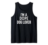 Funny Dog Lover I'm a Dope Dog Lover Tank Top