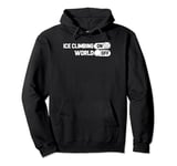 Ice Climbing - Climb Climber Ice Climbing On World Off Pullover Hoodie