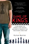 Gotham Books Weinreb, Michael Game of Kings: A Year Among the Geeks, Oddballs, and Geniuses Who Make Up America's Top High School Chess Team