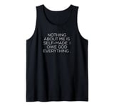 Nothing about me is self-made. I owe GOD everything Tank Top