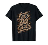 Let's Go Girls T Shirt | Fun and Empowering Women's Tee T-Shirt