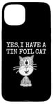 iPhone 15 Plus Yes I Have A Tin Foil Cat, Sarcasm Humor Case