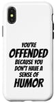 iPhone X/XS You're Offended Because You Don't Have a Sense of Humor Case