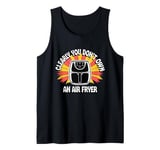 Clearly You Don't Own An Air Fryer Tank Top